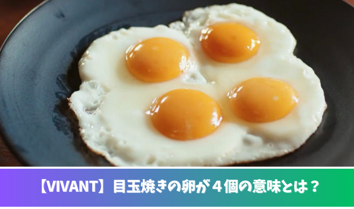 【VIVANT】目玉焼きの卵が４個の意味は？黄身の色や動画撮影も伏線？