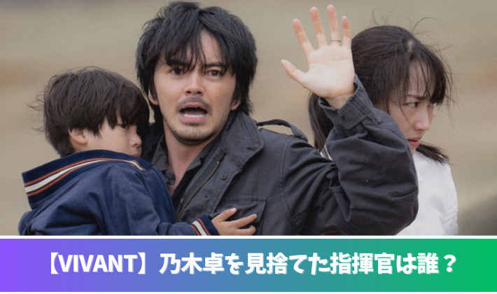 VIVANT乃木卓を見捨てた指揮官は誰？ラスボスの大物俳優6人予想！
