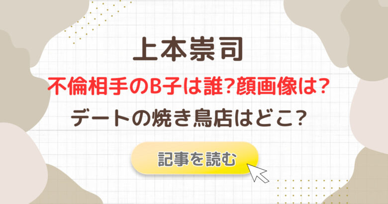 上本崇司の不倫相手一般女性B子は誰?顔画像は?デートの焼き鳥店はどこ?