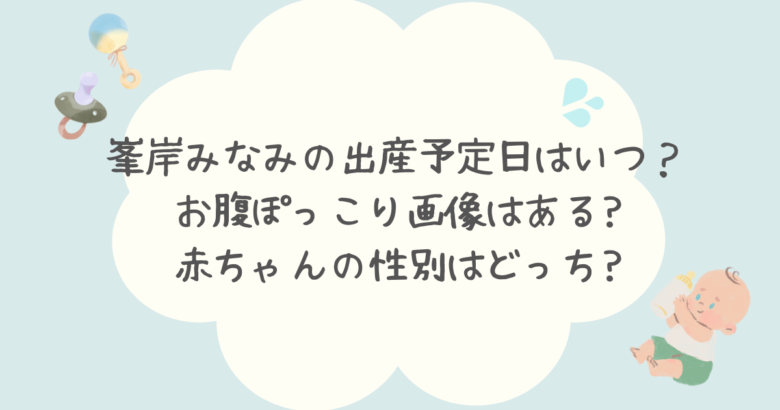 峯岸みなみの出産予定日は2024年7月?お腹ぽっこり画像はある?性別はどっち?