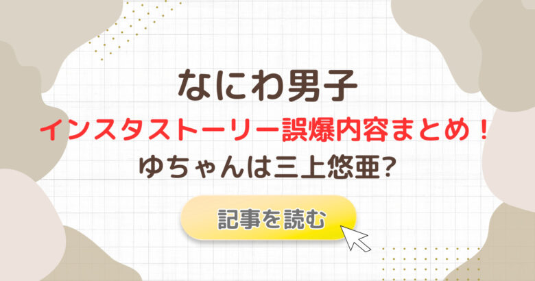 なにわ男子のストーリー誤爆内容画像!ゆちゃんは三上悠亜と噂される理由は?