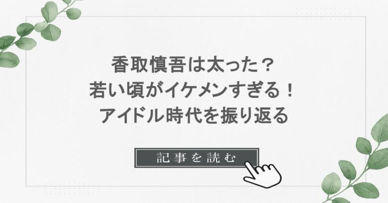 香取慎吾は太った？若い頃がイケメンすぎる！アイドル時代を振り返る