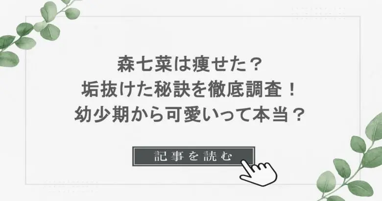 森七菜は痩せた？垢抜けた秘訣を徹底調査！幼少期から可愛いって本当？